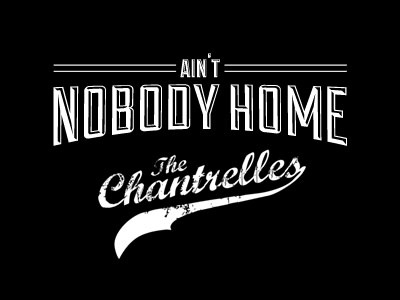 Aint Nobody Home - The Chantrelles aint nobody home design i design stuff logo the chantrelles