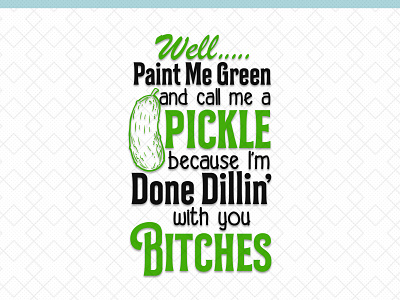 Well Paint Me Green and call me a Pickle design pickle typography typography design