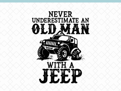 Never Underestimate an Old Man With a Jeep jeep old man typography typography design