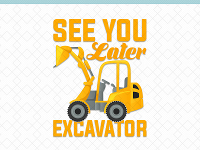 See You Later Excavator | Tractor Typography design svg typography typography design