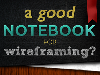 A Good Notebook for Wireframing? notebook wireframe