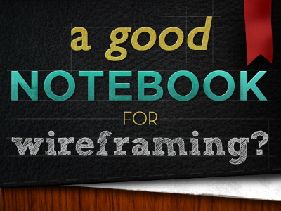 A Good Notebook for Wireframing?