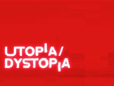 UTOPIA/DYSTOPIA