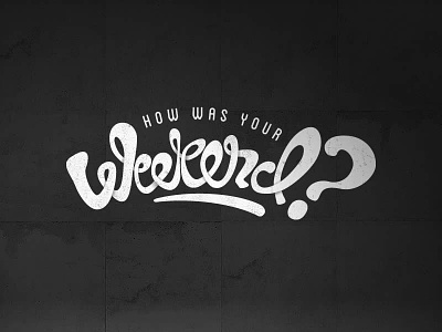 How Was Your Weekend creative how was your weekend rebound typography