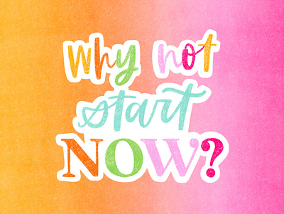 Why not start now - hand lettered quote design hand lettered hand lettering illustration positivity quote typography