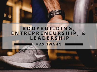 Max Swahn | Bodybuilding, Entrepreneurship, & Leadership bodybuilding entrepreneurship leadership max swahn