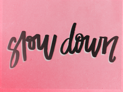 Slow down girl hand lettering lettering type typography