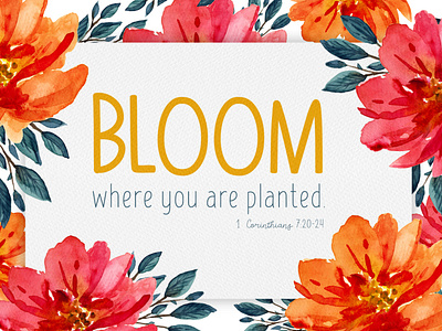 "BLOOM WHERE YOU ARE PLANTED"