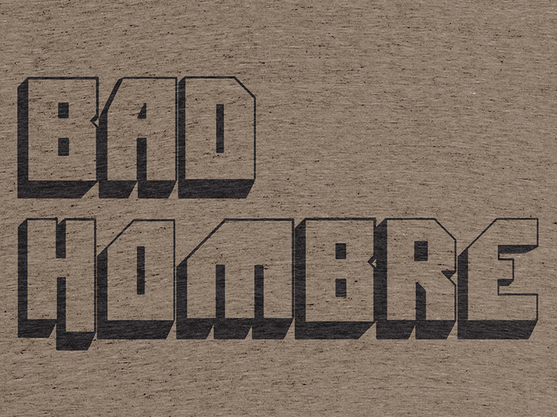 The one that says 'Bad Hombre' elections politics trump badhombre