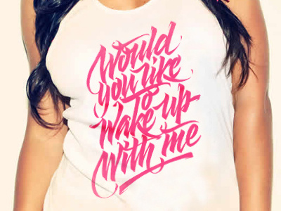 Would you like to wake up with me apparel brush calligraphy handstyle lettering letters script t shirt