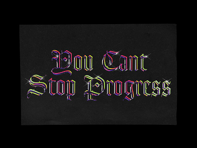 007. You Cant Stop Progress chrome design gothic gradient poster print psychedelic type typogaphy typographic