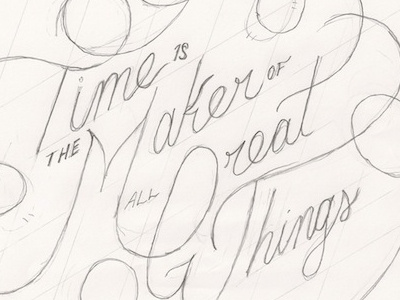 Time Is The Maker Of All Great Things craft hand lettering ligatures make script sketch swashes time typography