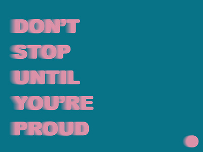 Don't stop until your proud!