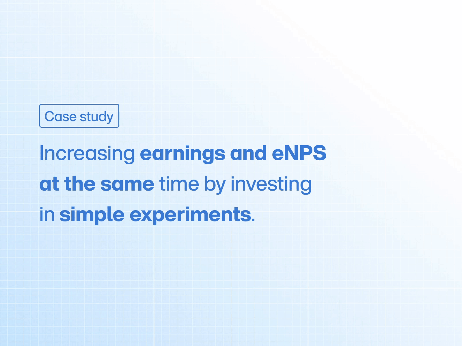 [Case Study] Increasing earnings and eNPS at the same time case case study earnings engagement enps experiment nps sucess user experience ux