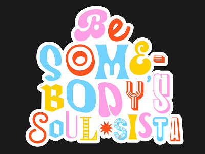 Be Somebody's Soul Sista bold fonts bright typography design font designer fonts indianapolis indy mixed fonts positive sticker positivity soul sista soul sister sticker sticker design stickers type type collage type design typography unique type