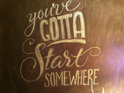 You've gotta start somewhere