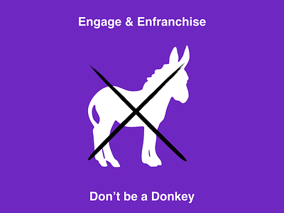 Engage And Enfranchise - Don't be a Donkey donkey helvetica silhouette