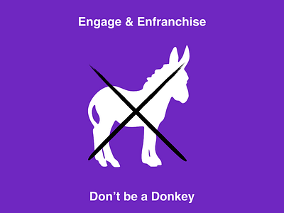 Engage And Enfranchise - Don't be a Donkey