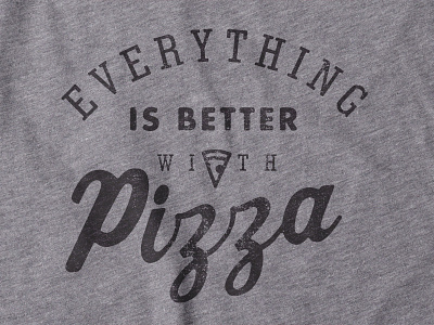 Everything is Better with Pizza apparel food icon pizza script slice t shirt tee texture typography