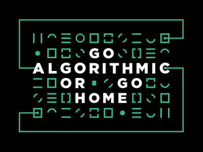 Go Algorithmic or Go Home