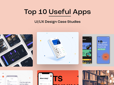 Top 10 Useful Apps UI/UX Design Case Studies