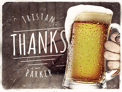 Thanks Tristan Parker beer cheers debut dribbble grunge invite thank you thanks