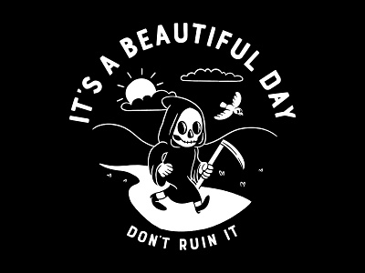 It's a beautiful day, don't ruin it. classic cartoons dark humor drawing grim reaper illustration skeleton skull