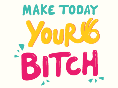 Make today your bitch. bubble characters hand drawn inspiration message motivation sarcastic type typography
