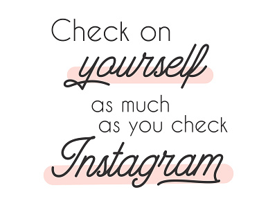 Check On Yourself As Much As You Check Instagram