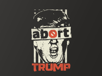 Abort Trump abortion activism anti campaign deny funny hipster illustration personality political president trump tshirt design