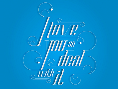 I love you, so deal with it. blue deal love shadows typography
