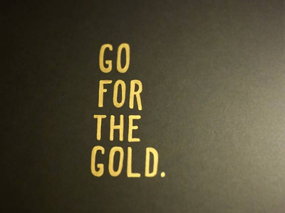 Go for the gold.