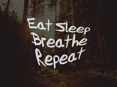 Eat. Sleep. Breathe. Repeat. breathe brush concept eat effect font forest photo repeat sleep typo typography