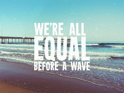 We're all equal before a wave. brush concept font ocean photo quote sea surf surfing typo typography wave