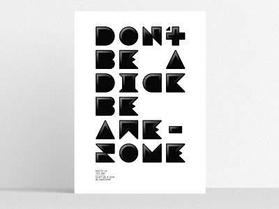Geometric typographic poster - Don't be a dick, be awesome. adobe illustrator black white geometric graphic design lettering minimalist poster poster art shapes typography typography art typography poster