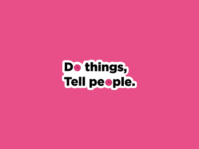 Do things, Tell people.