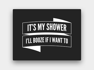 Its My Shower I'll Booze If I Want To beer logo print screen print
