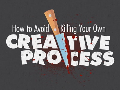 How to Avoid Killing Your Own Creative Process