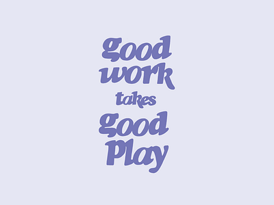 Good work takes good play lettering