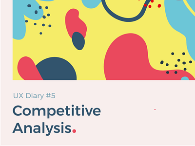 UX Diary #5 - Competitive Analysis