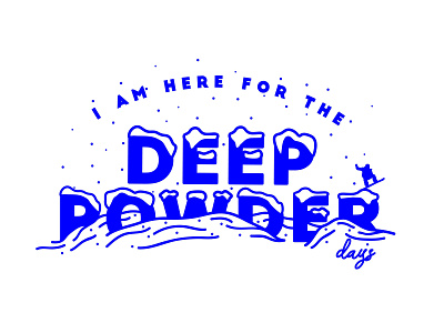 Here for the Deep Powder Days blue mountains pow powder snowboard snowboarding typographic typography typography art typography design