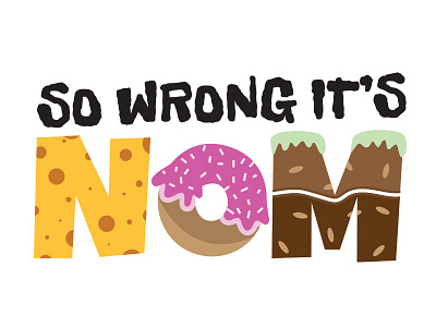 So Wrong It's Nom cake cheese donut food illustration logo sprinkles type