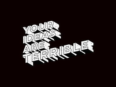 Your Ideas are Terrible