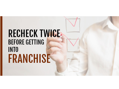 RECHECK TWICE BEFORE GETTING INTO FRANCHISE business businessopportunities franchsie newopportunities startup