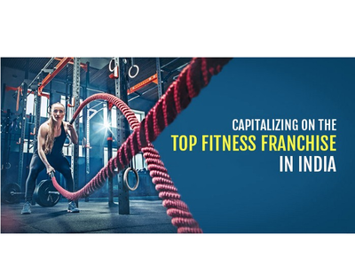 Capitalizing on the Top Fitness Franchise in India buisnessconsultnat business cafefranchise franchise newopportunities startup