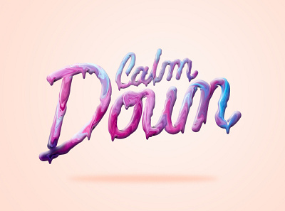 Calm Down 3d design handlettered handlettering illustration illustrator lettering lettering art liquid liquid type paint drips photoshop type typography