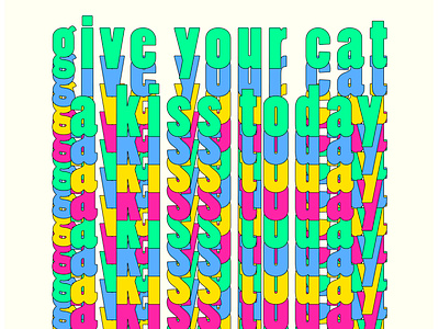 Give Your Cat A Kiss Today bright cat color colorful design kiss meow neon neon colors repetition type type art type design type repetition typoography vector