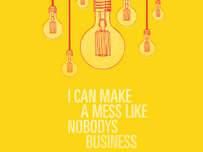 I can make a mess like nobodys businesss fun light screenprint