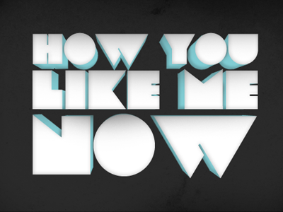 How You Like Me Now? 3d 3dimensional design music the heavy type typography