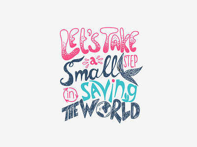 Lettering - Let's take a small step in saving the world. design eco ecology flat illustration lettering saving vector world zero waste